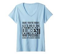 Womens Okay, You're Right Let's Do It The Dumbest Way Possible V-Neck T-Shirt