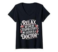 Womens Relax We Can Do Stupid Stuff My Sister is A Doctor - V-Neck T-Shirt