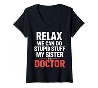 Womens Relax We Can Do Stupid Stuff My Sister is A Doctor |- V-Neck T-Shirt