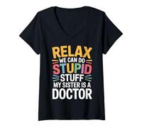 Womens Relax We Can Do Stupid Stuff My Sister is A Doctor |- V-Neck T-Shirt