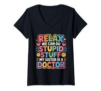 Womens Relax We Can Do Stupid Stuff My Sister is A Doctor - V-Neck T-Shirt
