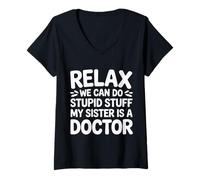 Womens Relax We Can Do Stupid Stuff My Sister is A Doctor |- V-Neck T-Shirt