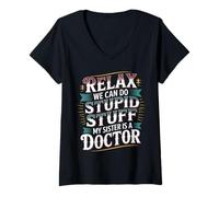 Womens Relax We Can Do Stupid Stuff My Sister is A Doctor - V-Neck T-Shirt
