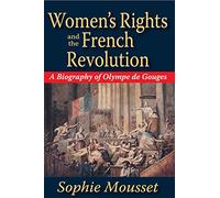 Women's Rights and the French Revolution: A Biography of Olympe De Gouges