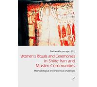 Women's Rituals and Ceremonies in Shiite Iran and Muslim Communities: Methodological and Theoretical Challenges: 1 (Iranian Studies)
