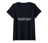 Womens Sarcastic Snarky Quote That Sounds Like My Husband's Problem V-Neck T-Shirt