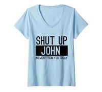 Women's Shut Up John No More from You Today Funny V-Neck T-Shirt