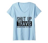 Women's Shut Up Travis No More from You Today Funny V-Neck T-Shirt