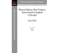 Women's Silence, Men's Violence: Sexual Assault in England 1770-1845