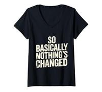 Women's So Basically Nothing's Changed Sarcastic Quotes - V-Neck T-Shirt
