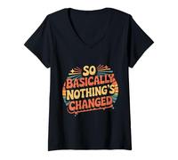 Women's So Basically Nothing's Changed Sarcastic Quotes - V-Neck T-Shirt
