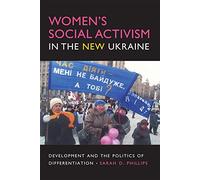 Women's Social Activism in the New Ukraine: Development and the Politics of Differentiation (New Anthropologies of Europe)
