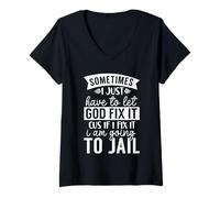 Womens Sometimes Have to Let God Fix It If I Fix It I Am Going Jail V-Neck T-Shirt