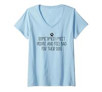 Womens Sometimes I Meet People & Feel Bad for Their Dog Funny Dogs V-Neck T-Shirt