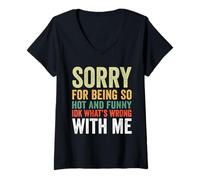 Womens Sorry for Being So Hot and Funny IDK What's Wrong with Me V-Neck T-Shirt