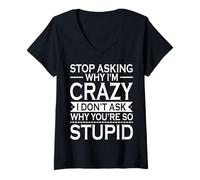 Women's Stop Asking Why I'm Crazy I Don't Ask Why You're So Stupid V-Neck T-Shirt