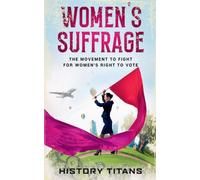Women's Suffrage: The Movement to Fight for Women's Right to Vote