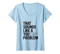 Women's that Sounds Like A You Problem Funny Sarcastic V-Neck T-Shirt