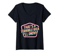 Womens That's A Terrible Idea I'll Drive Reckless Friend Joke |- V-Neck T-Shirt
