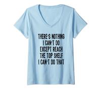 Womens There's Nothing I can't Do Except reach the Top Shelf V-Neck T-Shirt
