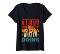 Women's to Be Fair I Have No Idea What I'm Doing Funny V-Neck T-Shirt