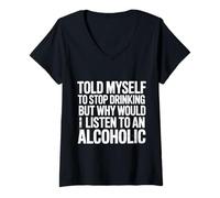 Womens Told Myself Stop Drinking But I'm an Alcoholic |- V-Neck T-Shirt