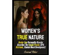 Women's True Nature: Border Line Personality Disorder Describes The Female Psyche (BPD, Histrionic, Stunted Moral Development) (redpilled revolutionary civil rights for men (satire))