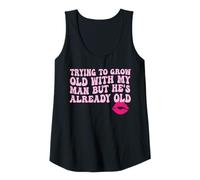 Womens Trying to Grow Old with My man but He's Already Old Tank Top