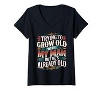 Womens Trying To Grow Old With My Man But He's Already Old ---- V-Neck T-Shirt