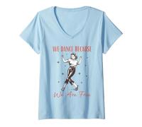 Women's We Dance Because We are Free V-Neck T-Shirt