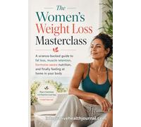 Womens Weight Loss Masterclass: A science-backed guide to fat loss, muscle retention, hormone-aware nutrition, and finally feeling at home in your body - Includes Macro App with AI Nutrition Trainer