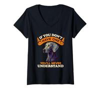 Womens Weimaraner Dog If You Don’t Have One You’ll Never Understand V-Neck T-Shirt