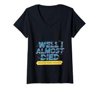 Womens Well I Almost Died What's Your Excuse Thrill Sarcasm - V-Neck T-Shirt
