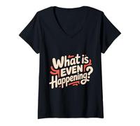 Womens What is Even Happening Confused Sarcastic Random - V-Neck T-Shirt
