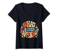 Womens What is Even Happening Confused Sarcastic Random |- V-Neck T-Shirt