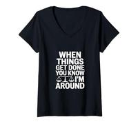 Women's When Things Get Done You Know Im Around Funny Saying V-Neck T-Shirt