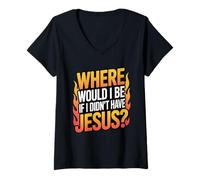 Women's Where Would I Be If I Didn't Have Jesus? V-Neck T-Shirt