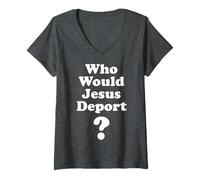 Womens Who Would Jesus Deport Pro Immigrant Pro Immigration Refugee V-Neck T-Shirt