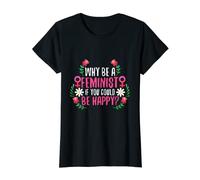 Womens Why Be A Feminist If You Could Be Happy? T-Shirt