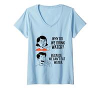 Womens Why Do We Drink Water Because,We Can't Eat It V-Neck T-Shirt