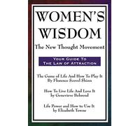 Women's Wisdom: Game of Life and How to Play It, How to Live Life and Love It, Life Power and How to Use It: The New Thought Movement