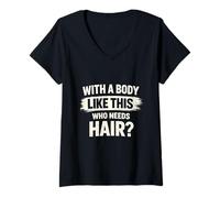 Women's with A Body Like This Who Needs Hair Funny Sarcastic Joke V-Neck T-Shirt