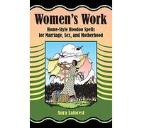 Women's Work: Home-Style Hoodoo Spells for Marriage, Sex, and Motherhood