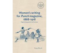 Women's writing for Punch magazine, 1868-1918: Negotiating gender and humour (Interventions: Rethinking the Nineteenth Century)