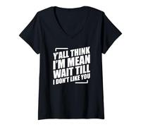 Womens Y'all Think I'm Mean Wait Till I Don't Like You V-Neck T-Shirt