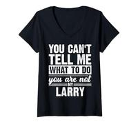 Womens You Can't Tell Me What to Do You are Not My Larry Funny V-Neck T-Shirt