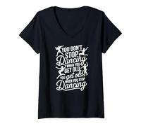 Women's You Dont Stop Dancing When You Get Old You Get Old V-Neck T-Shirt