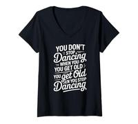 Women's You Dont Stop Dancing When You Get Old You Get Old V-Neck T-Shirt
