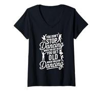 Women's You Dont Stop Dancing When You Get Old You Get Old V-Neck T-Shirt