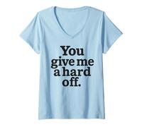 Womens You Give Me a Hard Off - Bold Black Sarcasm Quote V-Neck T-Shirt